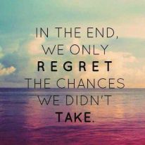 In the end we only REGRET the changes we didn't take